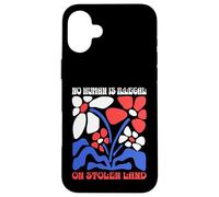 No Human Is Illegal On Stolen Land Protest Rights Flowers Case for iPhone 16 Plus
