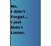 No, I didn't forget... I just didn't listen.: Funny gift notebook for friends and family male or female