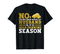 No, I Do Not Know Where My Husband is, It is Gold Panning Value Graphic T-Shirt