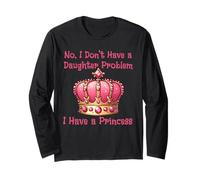 No I Don’t Have a Daughter Problem I Have a Princess Long Sleeve T-Shirt