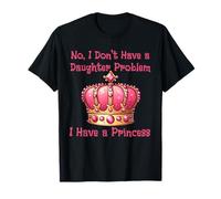 No I Don’t Have a Daughter Problem I Have a Princess T-Shirt