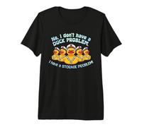 No I Don’t Have a Duck Problem I Have a Storage Problem Premium T-Shirt