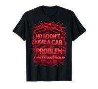 No I Don't Have a Car Problem I Have a Storage Problem Funny T-Shirt