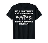 No I Dont Have A Golf Club Problem Funny Golfing Golfer T-Shirt