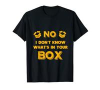 No I Don't Know What's in Your Box - T-Shirt T-Shirt