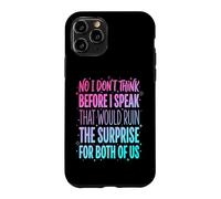 No I Don't Think Before I Speak That Would Ruin The Surprise Case for iPhone 11 Pro