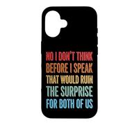 No I Don't Think Before I Speak That Would Ruin The Surprise Case for iPhone 16