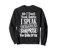No I Don't Think Before I Speak That Would Ruin The Surprise Sweatshirt
