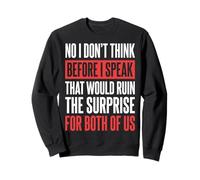 No I Don't Think Before I Speak That Would Ruin The Surprise Sweatshirt