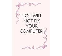 No I Will not Fix Your Computer: Blank Lined Notebook with Funny Saying on Background for Office Manager, Boss, Workplace, Employees, School and Friends (size: 6"x9", 100 pages)