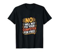 No I Will Not Fix Your Computer For Free Tech Support -- T-Shirt