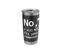 No I Will Not Fix Your Computer Funny Support Nerd Humor PC Stainless Steel Insulated Tumbler