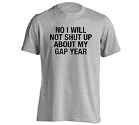 No I Will not Shut up About My Gap Year T-Shirt Small - 2XL Grey