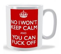 NO I Won't Keep Calm And You Can F**K Off -Uncensored Mug.