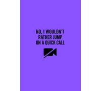 No, I Wouldn’t Rather Jump on a Quick Call: A Sarcastic Lined Notebook for People Who Hate Unnecessary Meetings: The perfect funny work journal for dodging “quick” calls that are anything but.