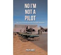 No I'm Not A Pilot: The View From the Ground of an RAF Armourer