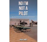 No I'm Not A Pilot: The View From the Ground of an RAF Armourer