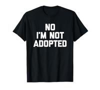No I'm Not Adopted - Funny Saying Sarcastic Novelty Family T-Shirt