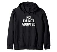 No I'm Not Adopted - Funny Saying Sarcastic Novelty Family Zip Hoodie