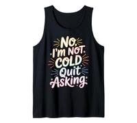 No I'm Not Cold Quit Asking Freezing Weather Sarcasm - Tank Top
