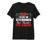 No I'm Not On Steroids But Thanks for Asking Premium T-Shirt