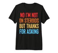No I'm Not On Steroids But Thanks for Asking Premium T-Shirt