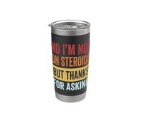 No I'm Not On Steroids But Thanks for Asking Stainless Steel Insulated Tumbler