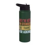 No I'm Not On Steroids But Thanks for Asking Stainless Steel Insulated Water Bottle