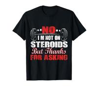 No I'm Not On Steroids But Thanks For Asking T-Shirt