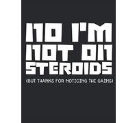 No I'm Not On Steroids (But Thanks For Noticing The Gains): A Funny Composition Book For Bodybuilding Lovers