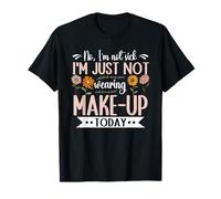 No Im Not Sick Im Just Not Wearing Makeup Today T-Shirt