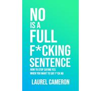 No Is a Full F*cking Sentence: How to Stop Saying Yes When You Want to Say F*ck No