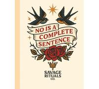No is Complete Sentence: The Guide to Bold Boundaries, Unapologetic Self-Respect, and Sacred Rebellion