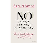 No Is Not a Lonely Utterance: The Art and Activism of Complaining by Sara Ahmed