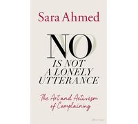 No Is Not a Lonely Utterance: The Art and Activism of Complaining by Sara Ahmed