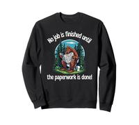 No Job Is Finished Until The Paperwork Is Done Bigfoot Fun Sweatshirt