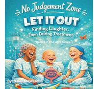 No Judgement Zone LET IT OUT - Finding Laughter, Even During Treatment: 3 (The Light Series)
