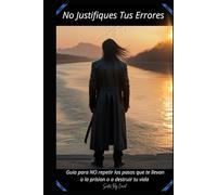 No justifiques tus errores: Guías para no repetir los pasos que te llevan a la prisión o a destruir tu vida