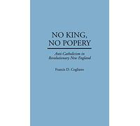 No King, No Popery: Anti-Catholicism in Revolutionary New England: 164 (Contributions in American History)