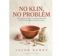 No Klin, No Problem: The Beginner's Guide to Crafting Beautiful Air-Dry and Polymer Pottery at Home