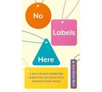 No Labels Here: A Day-to-day Guide for Parenting Children with Neurodiverse Needs (Paperback) - Eve Bent Book
