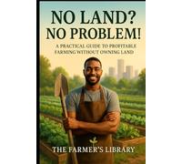 No Land? No Problem!: How to Start a Profitable Farming Business Without Owning Land - A Complete Guide to Land Leasing, Urban Agriculture, and Growing Anywhere