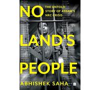 No Land s People: The Untold Story of Assam s NRC Crisis