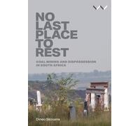 No Last Place to Rest : Coal Mining and Dispossession in South Africa