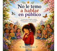 No le temo a hablar en público: Cuento infantil ilustrado sobre valentía, confianza, amor y autoestima para aprender a expresar tu voz con seguridad