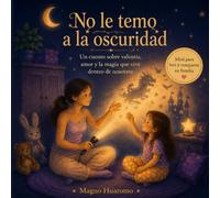 No le temo a la oscuridad: Cuento infantil ilustrado sobre el miedo a la oscuridad, la valentía, la calma y la imaginación para dormir tranquilos