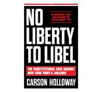 No Liberty to Libel : The Constitutional Case Against New York Times v. Sullivan