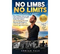 No Limbs, No Limits: The Nick V Story: Born Without Arms or Legs and Counted Out by the World-Inside Nick Vujicic’s Jaw-Dropping Rise from Rejection ... Faith, Love, Purpose, and Global Impact