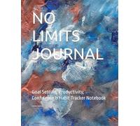 NO LIMITS JOURNAL: Goal Setting, Productivity, Confidence & Habit Tracker Notebook