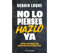 No lo pienses, hazlo ya: Supera tus miedos con disciplina para ser más libre /Overcome Your Fears With Discipline to Be More Free: 97 (HarperCollins No Ficción)